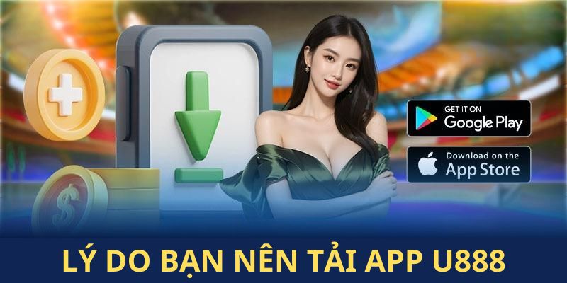 Những ưu điểm khi thành viên thực hiện tải app U888 về thiết bị