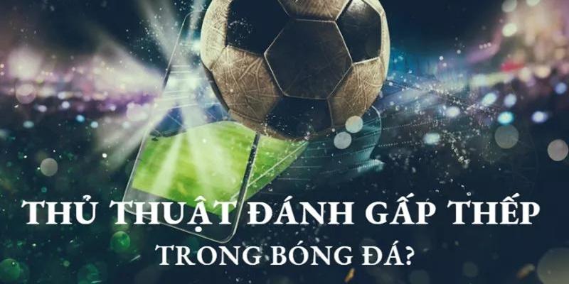 Chiến thuật gấp thếp được ưa chuộng trong cá cược