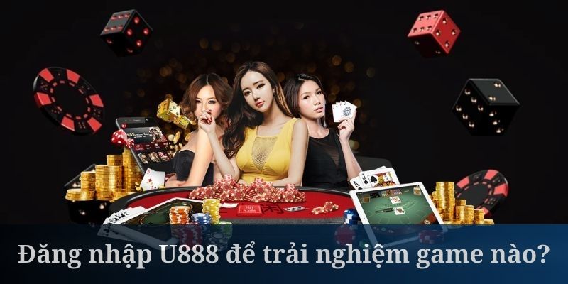 Đăng nhập U888 là cơ hội để khám phá kho game cực đẳng cấp