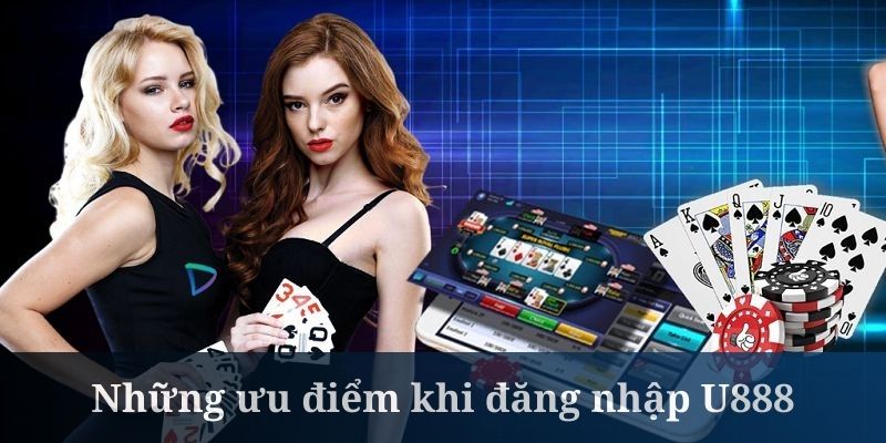 Đăng nhập U888 mang đến nhiều ưu điểm cực hấp dẫn