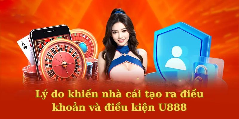 Lý do khiến nhà cái tạo ra điều khoản và điều kiện U888