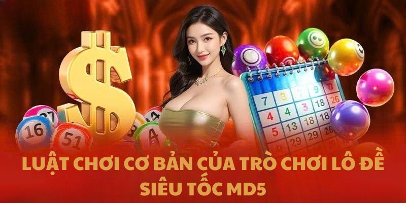 Luật chơi cơ bản của trò chơi lô đề Siêu Tốc MD5