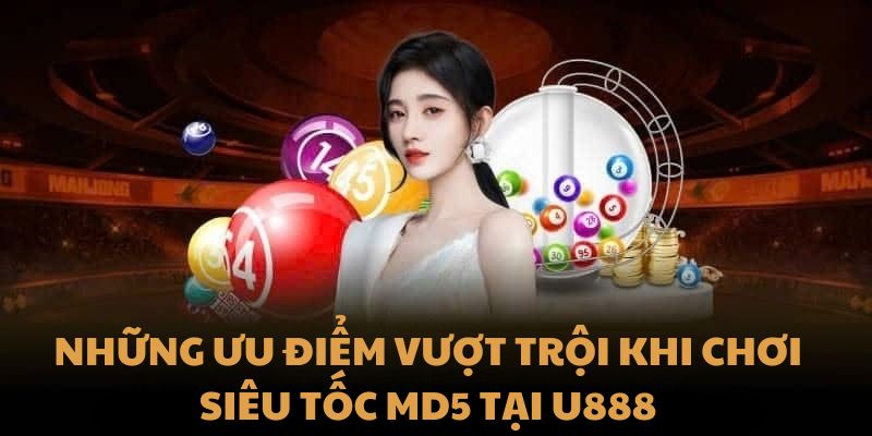 Những ưu điểm vượt trội khi chơi Siêu Tốc MD5 tại U888