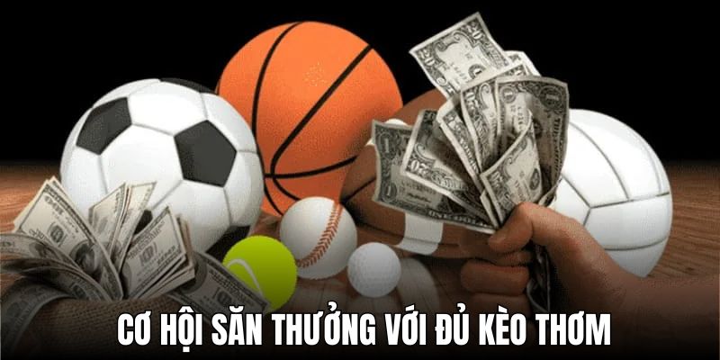 Phá cách tạo cơ hội săn thưởng với đủ kèo thơm