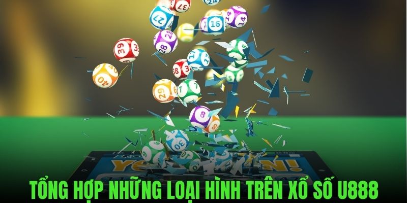 Tổng hợp những loại hình Xổ số u888  được ưa chuộng nhất