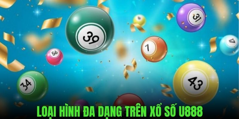 Biến thể đa dạng thả ga lựa chọn khi chơi xổ số u888